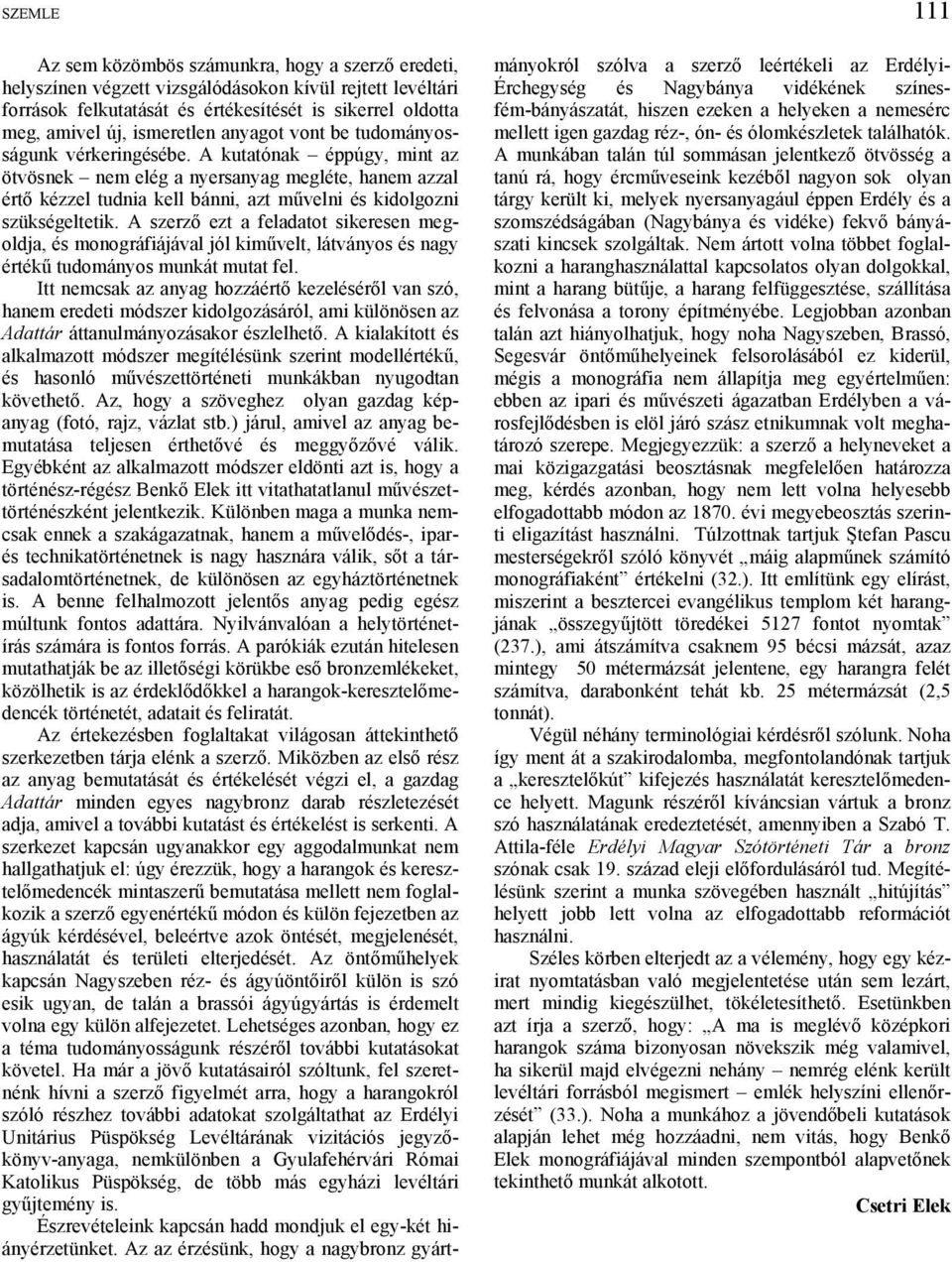 A kutatónak éppúgy, mint az ötvösnek nem elég a nyersanyag megléte, hanem azzal értő kézzel tudnia kell bánni, azt művelni és kidolgozni szükségeltetik.