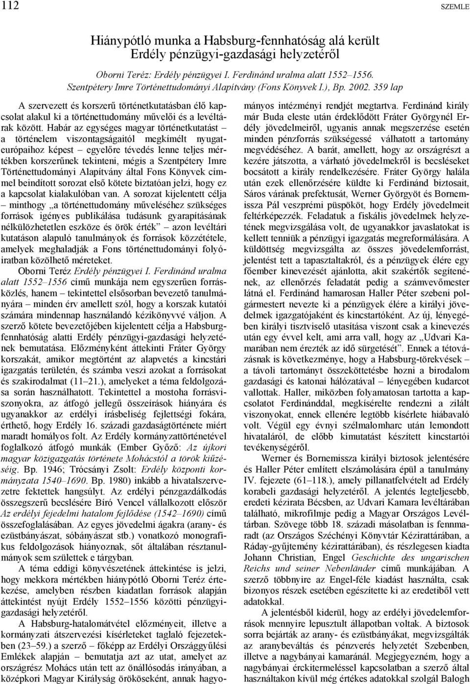 359 lap A szervezett és korszerű történetkutatásban élő kapcsolat alakul ki a történettudomány művelői és a levéltárak között.