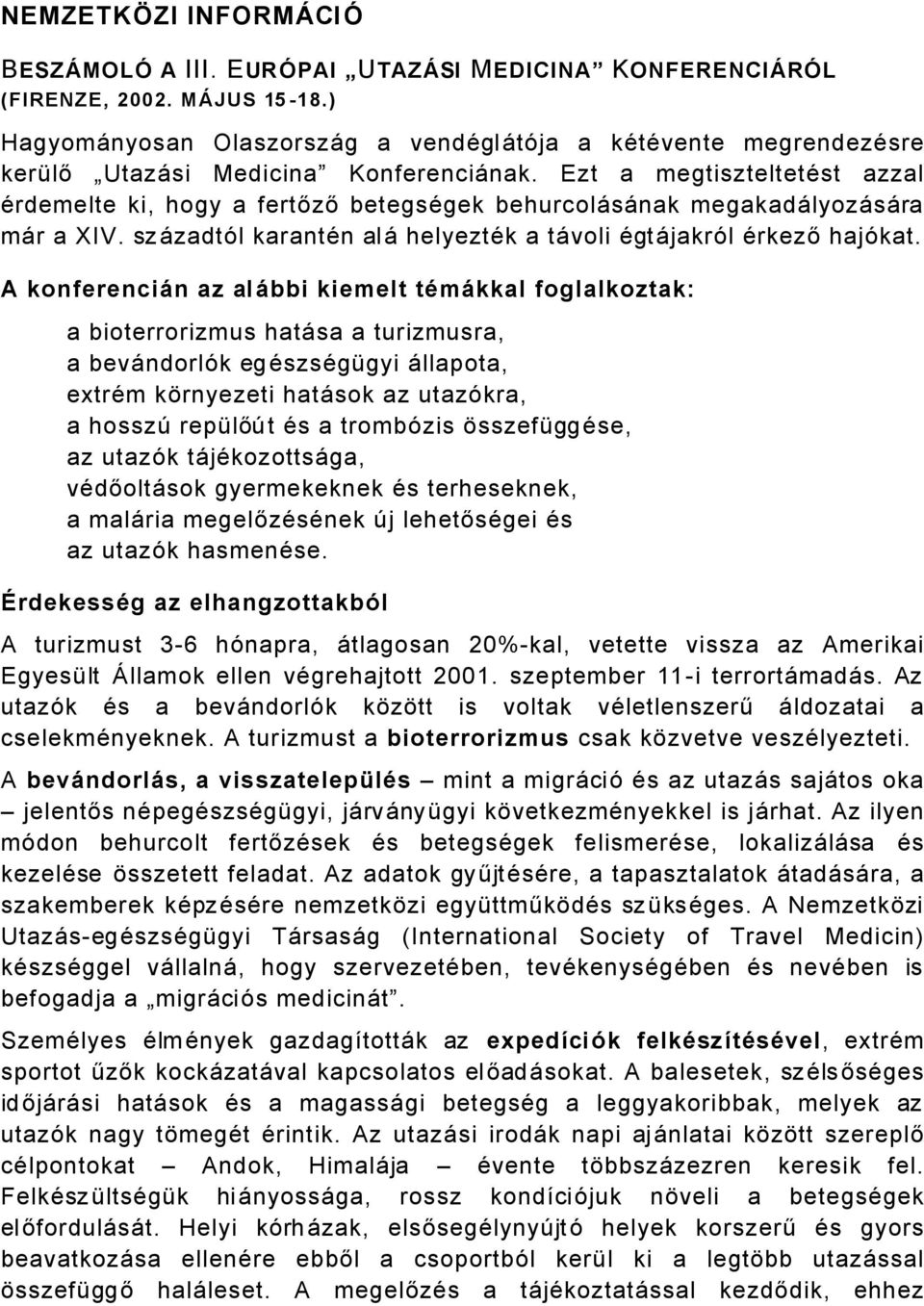 Ezt a megtiszteltetäst azzal Ärdemelte ki, hogy a fertőző betegsägek behurcolåsånak megakadålyozåsåra mår a XIV. szåzadtél karantän alå helyeztäk a tåvoli ÄgtÅjakrÉl Ärkező hajékat.