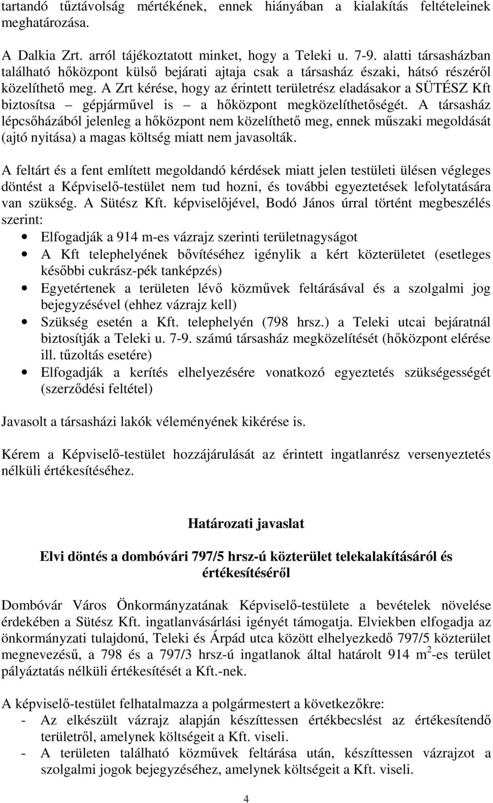 A Zrt kérése, hogy az érintett területrész eladásakor a SÜTÉSZ Kft biztosítsa gépjárművel is a hőközpont megközelíthetőségét.