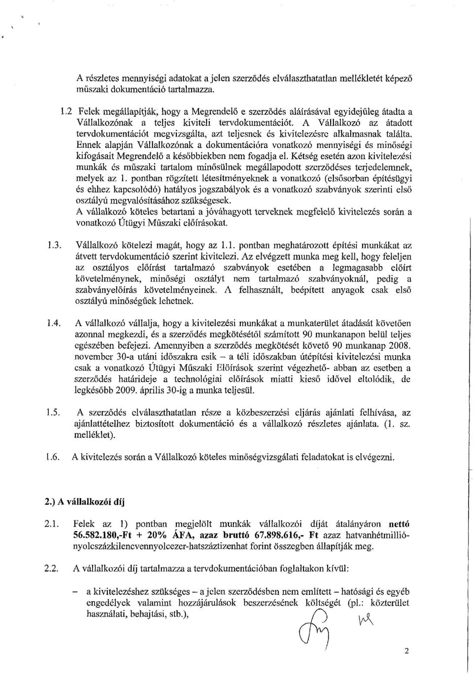 A Vállalkozó az átadott tervdokumentációt megvizsgálta, azt teljesnek és kivitelezésre alkalmasnak találta.