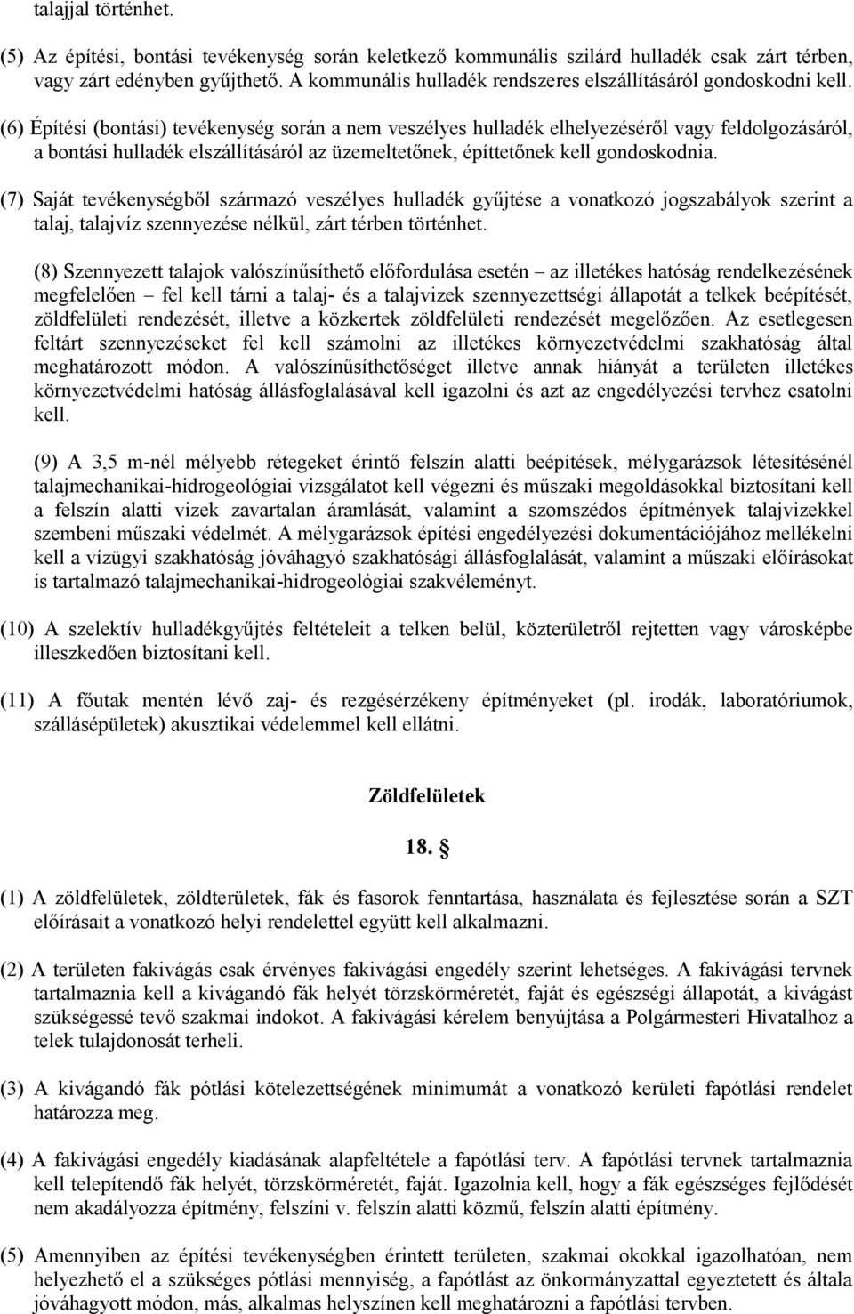 (6) Építési (bontási) tevékenység során a nem veszélyes hulladék elhelyezéséről vagy feldolgozásáról, a bontási hulladék elszállításáról az üzemeltetőnek, építtetőnek kell gondoskodnia.