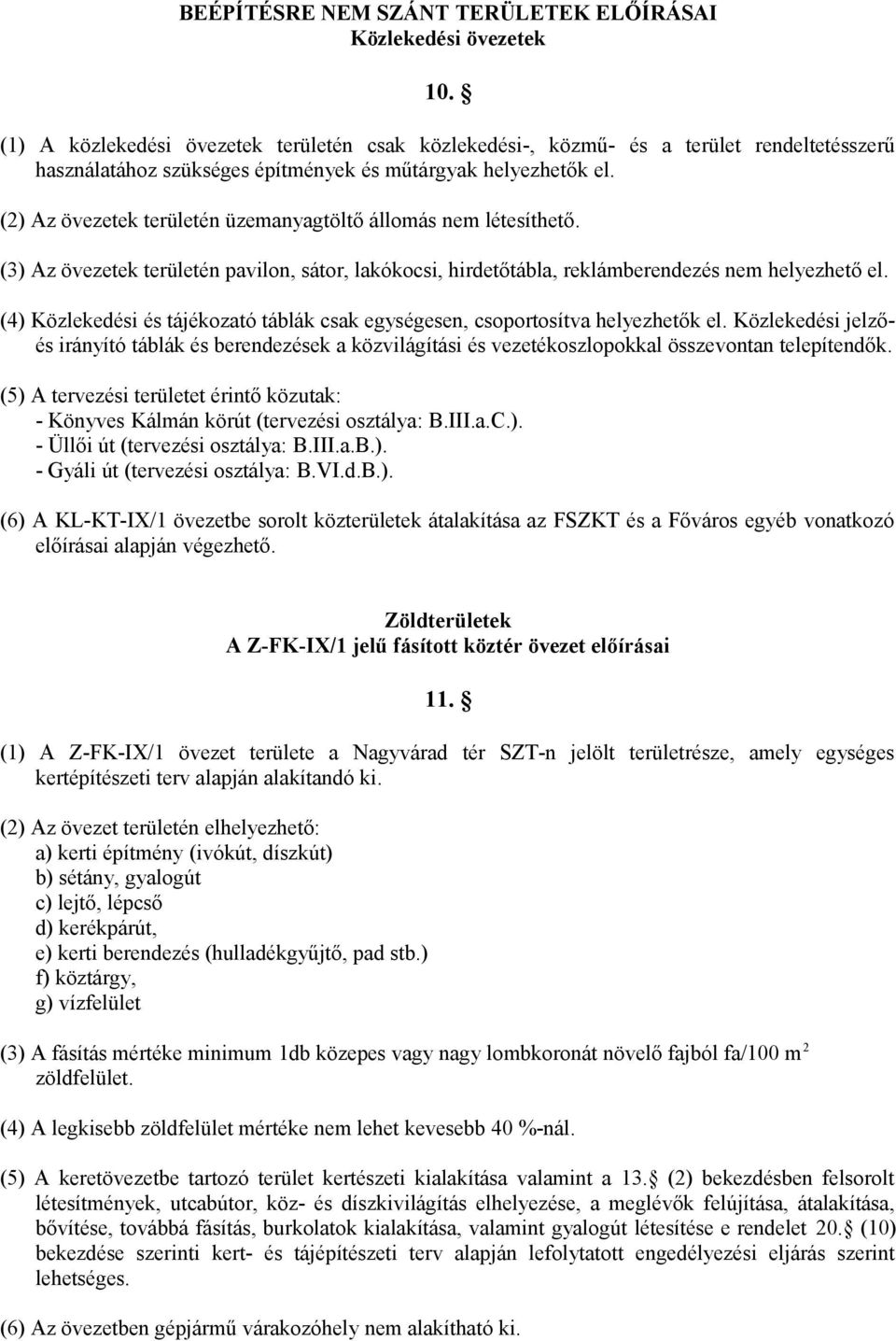 (2) Az övezetek területén üzemanyagtöltő állomás nem létesíthető. (3) Az övezetek területén pavilon, sátor, lakókocsi, hirdetőtábla, reklámberendezés nem helyezhető el.