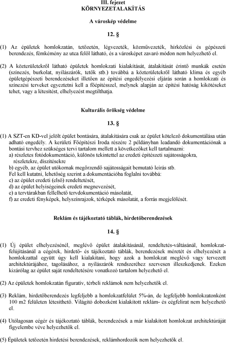 (2) A közterületekről látható épületek homlokzati kialakítását, átalakítását érintő munkák esetén (színezés, burkolat, nyílászárók, tetők stb.