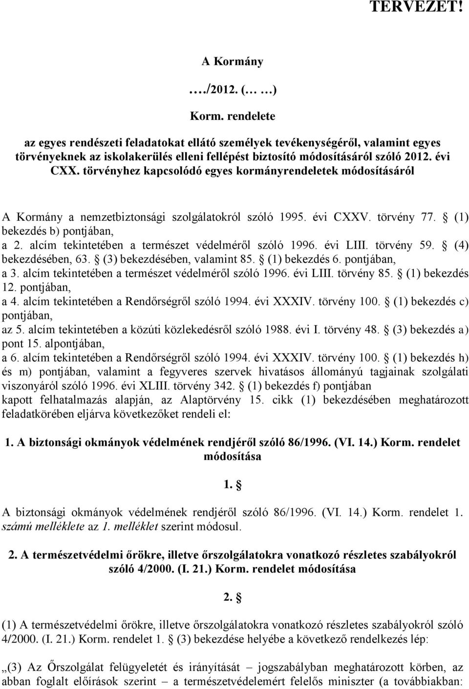 törvényhez kapcsolódó egyes kormányrendeletek módosításáról A Kormány a nemzetbiztonsági szolgálatokról szóló 1995. évi CXXV. törvény 77. (1) bekezdés b) pontjában, a 2.