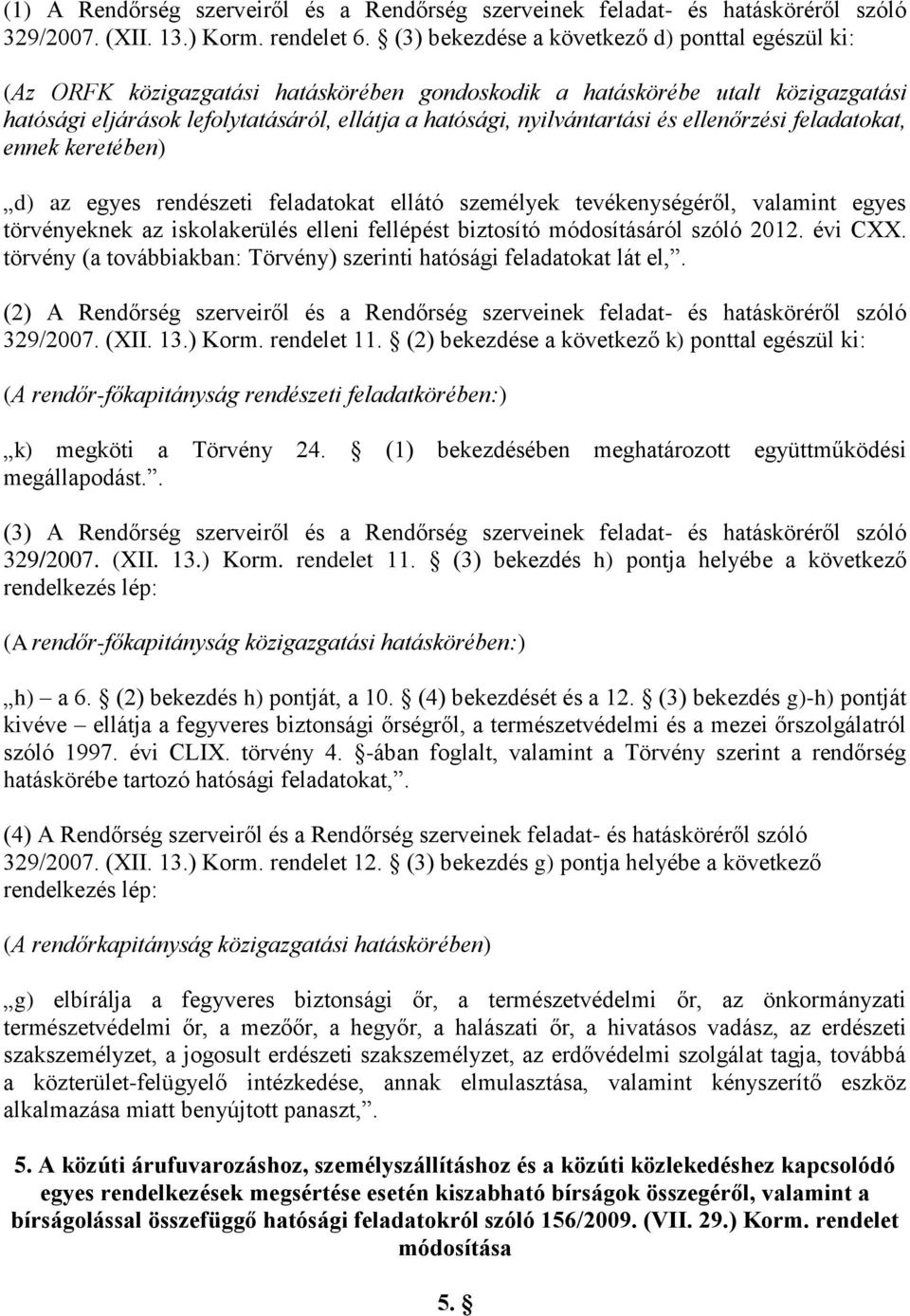 nyilvántartási és ellenőrzési feladatokat, ennek keretében) d) az egyes rendészeti feladatokat ellátó személyek tevékenységéről, valamint egyes törvényeknek az iskolakerülés elleni fellépést