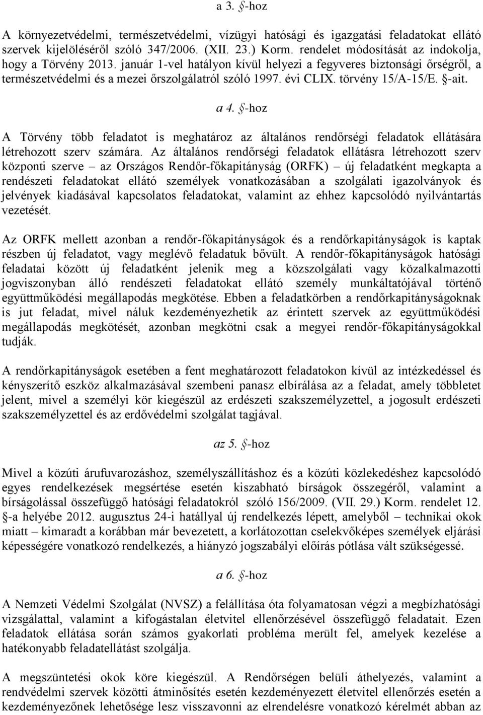 törvény 15/A-15/E. -ait. a 4. -hoz A Törvény több feladatot is meghatároz az általános rendőrségi feladatok ellátására létrehozott szerv számára.