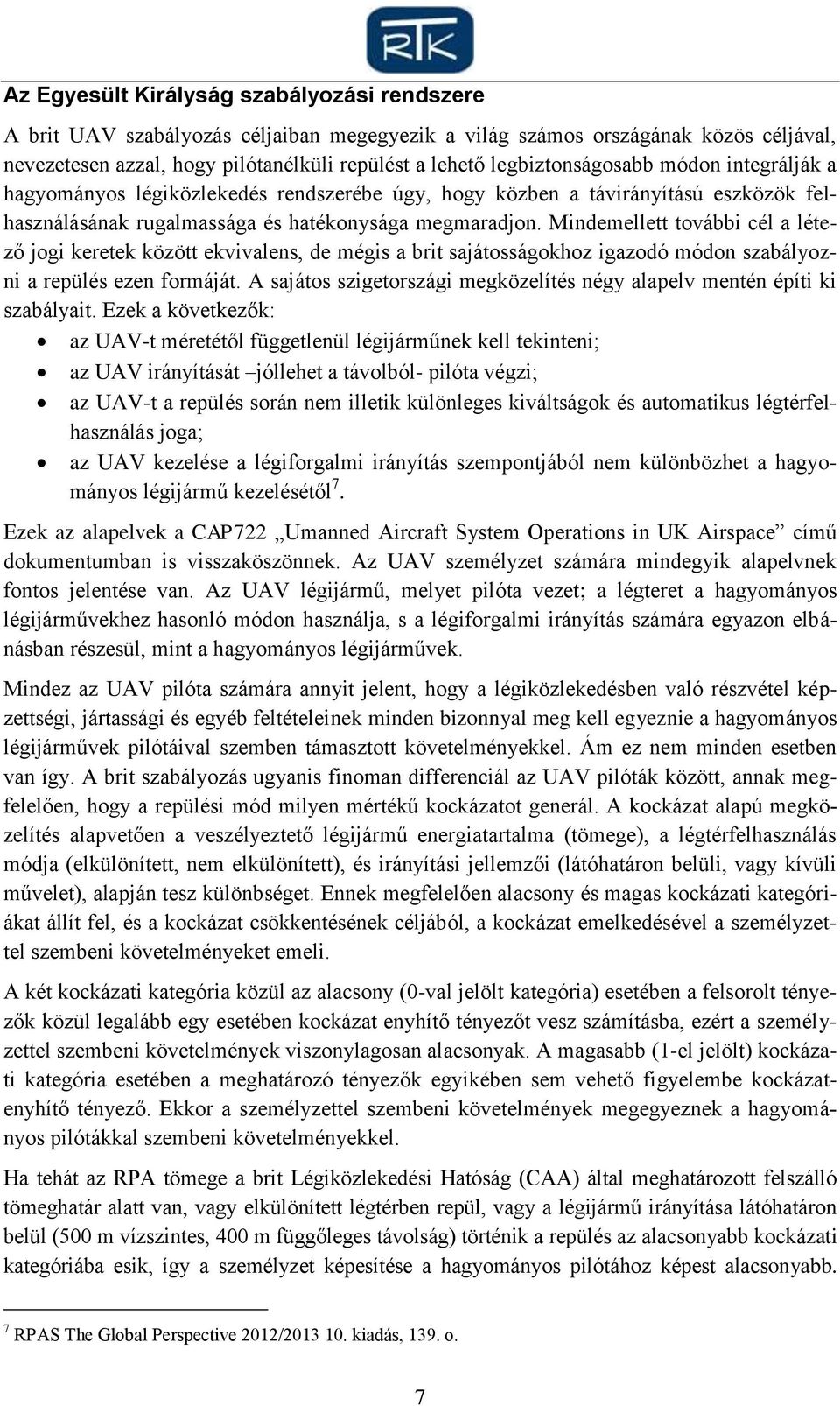 Mindemellett további cél a létező jogi keretek között ekvivalens, de mégis a brit sajátosságokhoz igazodó módon szabályozni a repülés ezen formáját.