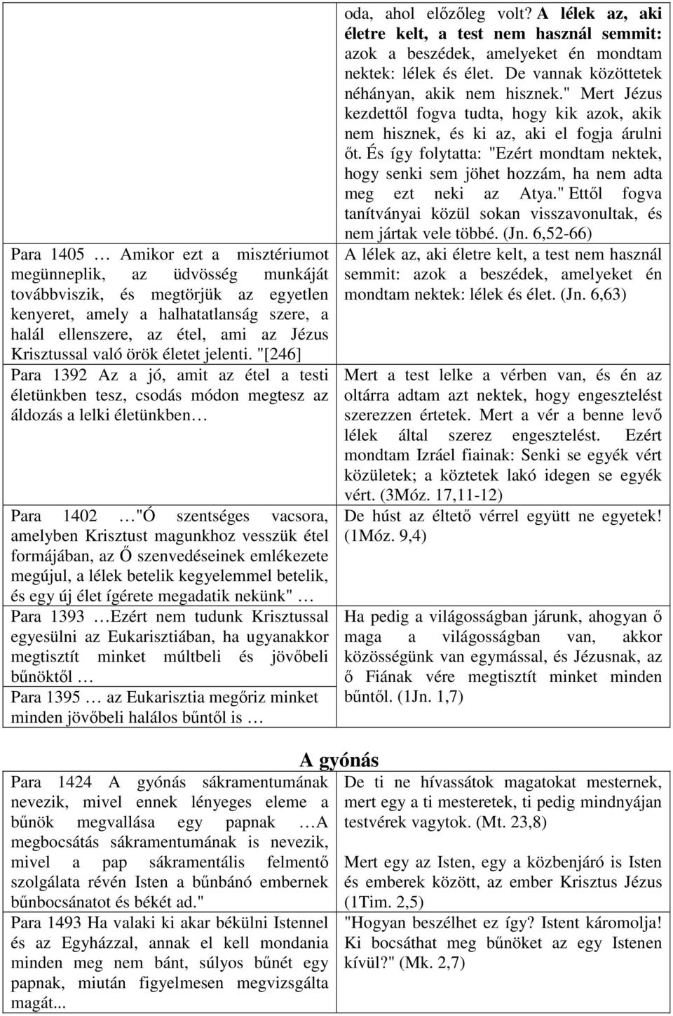 "[246] Para 1392 Az a jó, amit az étel a testi életünkben tesz, csodás módon megtesz az áldozás a lelki életünkben Para 1402 "Ó szentséges vacsora, amelyben Krisztust magunkhoz vesszük étel