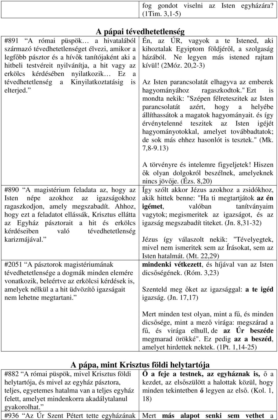 3,1-5) Én, az ÚR, vagyok a te Istened, aki kihoztalak Egyiptom földjéről, a szolgaság házából. Ne legyen más istened rajtam kívül! (2Móz.