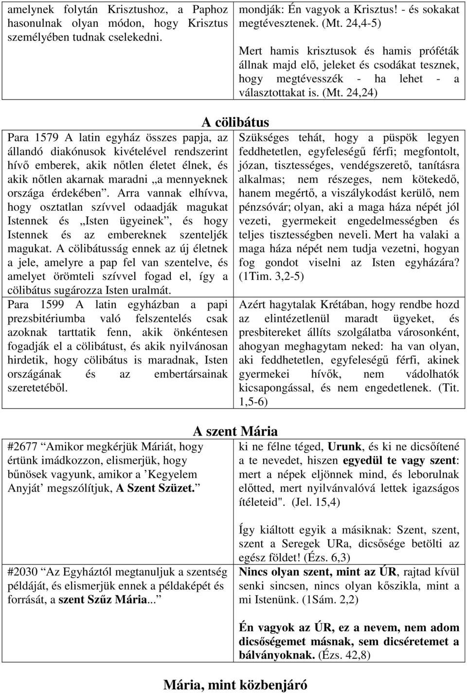 24,24) Para 1579 A latin egyház összes papja, az állandó diakónusok kivételével rendszerint hívő emberek, akik nőtlen életet élnek, és akik nőtlen akarnak maradni a mennyeknek országa érdekében.