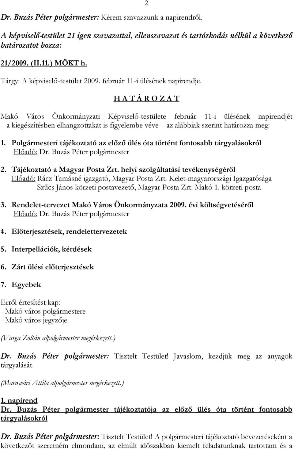 Makó Város Önkormányzati Képviselő-testülete február 11-i ülésének napirendjét a kiegészítésben elhangzottakat is figyelembe véve az alábbiak szerint határozza meg: 1.