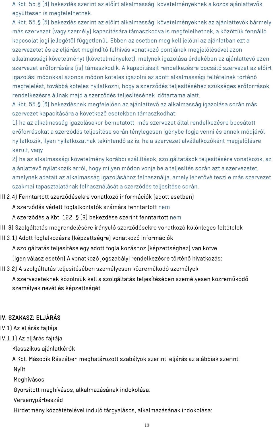 (5) bekezdés szerint az előírt alkalmassági követelményeknek az ajánlattevők bármely más szervezet (vagy személy) kapacitására támaszkodva is megfelelhetnek, a közöttük fennálló kapcsolat jogi