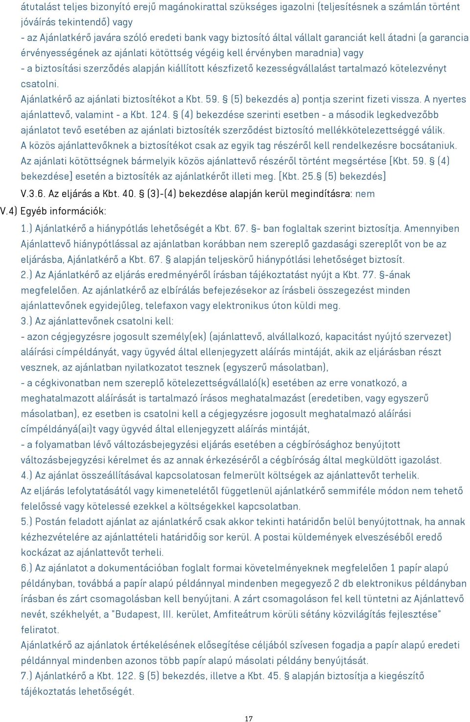 kötelezvényt csatolni. Ajánlatkérő az ajánlati biztosítékot a Kbt. 59. (5) bekezdés a) pontja szerint fizeti vissza. A nyertes ajánlattevő, valamint - a Kbt. 124.