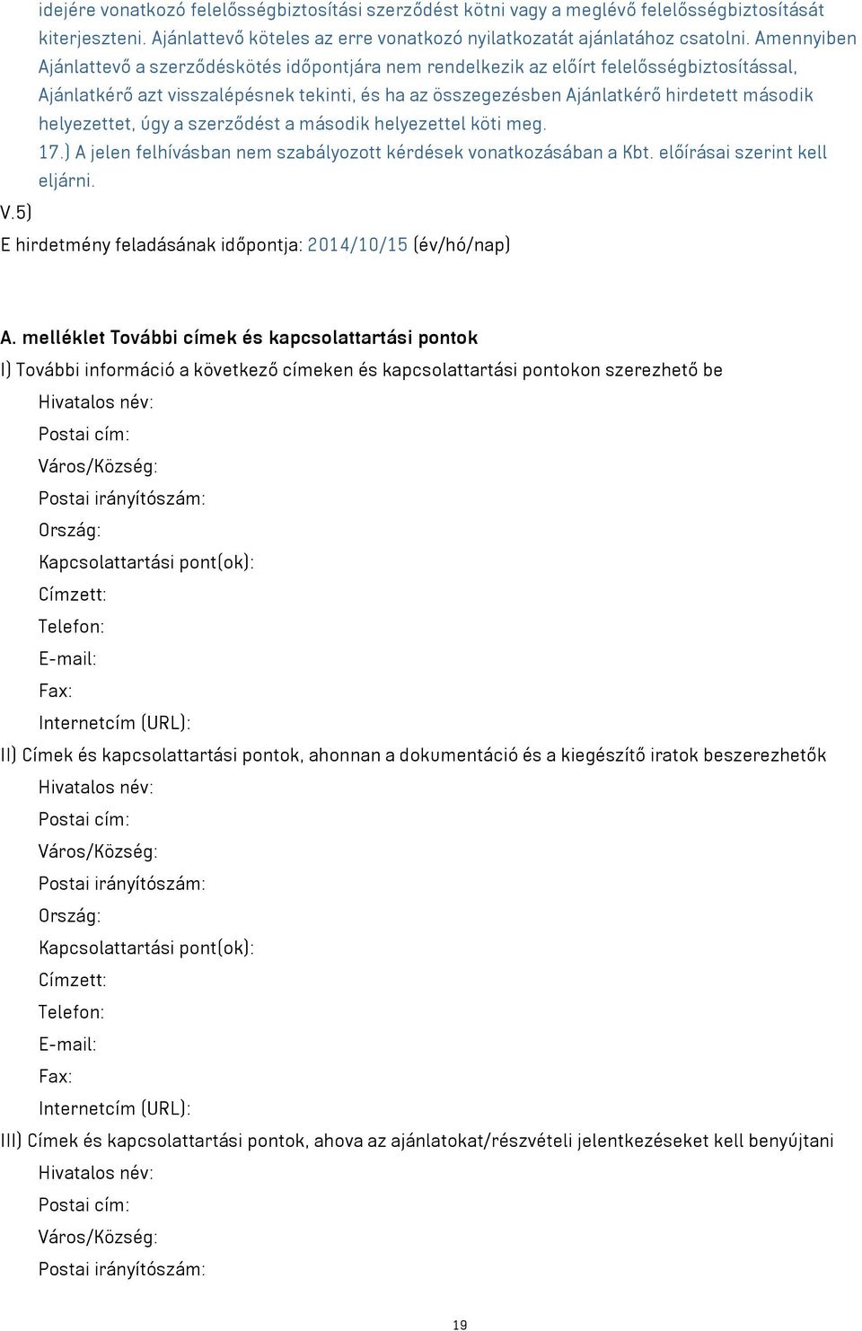 helyezettet, úgy a szerződést a második helyezettel köti meg. 17.) A jelen felhívásban nem szabályozott kérdések vonatkozásában a Kbt. előírásai szerint kell eljárni. V.