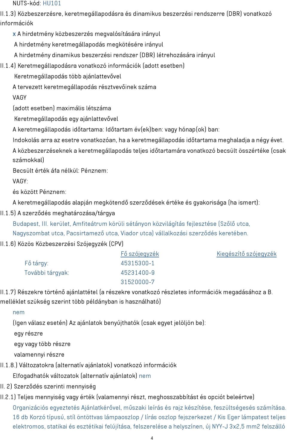 megkötésére irányul A hirdetmény dinamikus beszerzési rendszer (DBR) létrehozására irányul II.1.