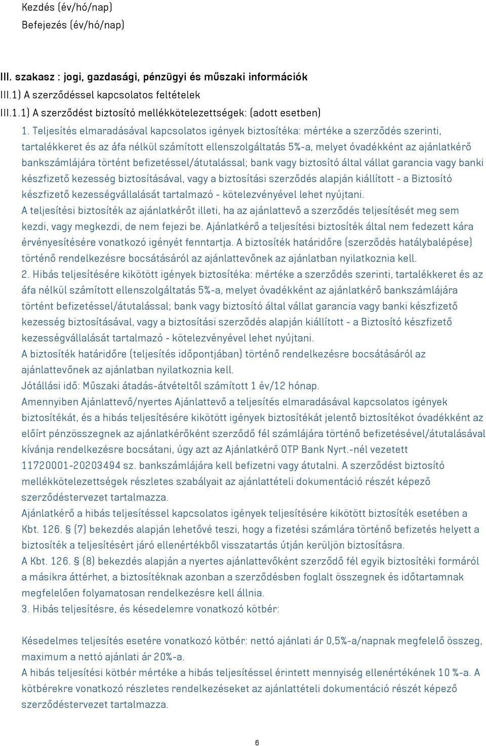 bankszámlájára történt befizetéssel/átutalással; bank vagy biztosító által vállat garancia vagy banki készfizető kezesség biztosításával, vagy a biztosítási szerződés alapján kiállított - a Biztosító