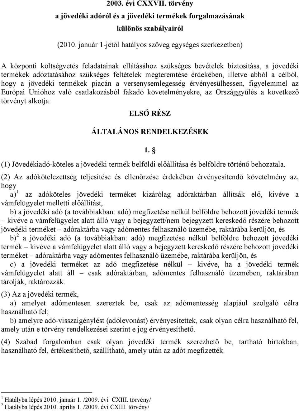 megteremtése érdekében, illetve abból a célból, hogy a jövedéki termékek piacán a versenysemlegesség érvényesülhessen, figyelemmel az Európai Unióhoz való csatlakozásból fakadó követelményekre, az