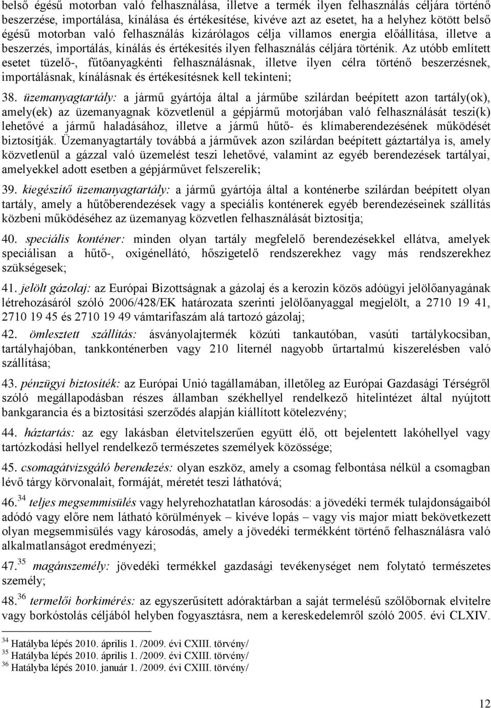 Az utóbb említett esetet tüzelő-, fűtőanyagkénti felhasználásnak, illetve ilyen célra történő beszerzésnek, importálásnak, kínálásnak és értékesítésnek kell tekinteni; 38.