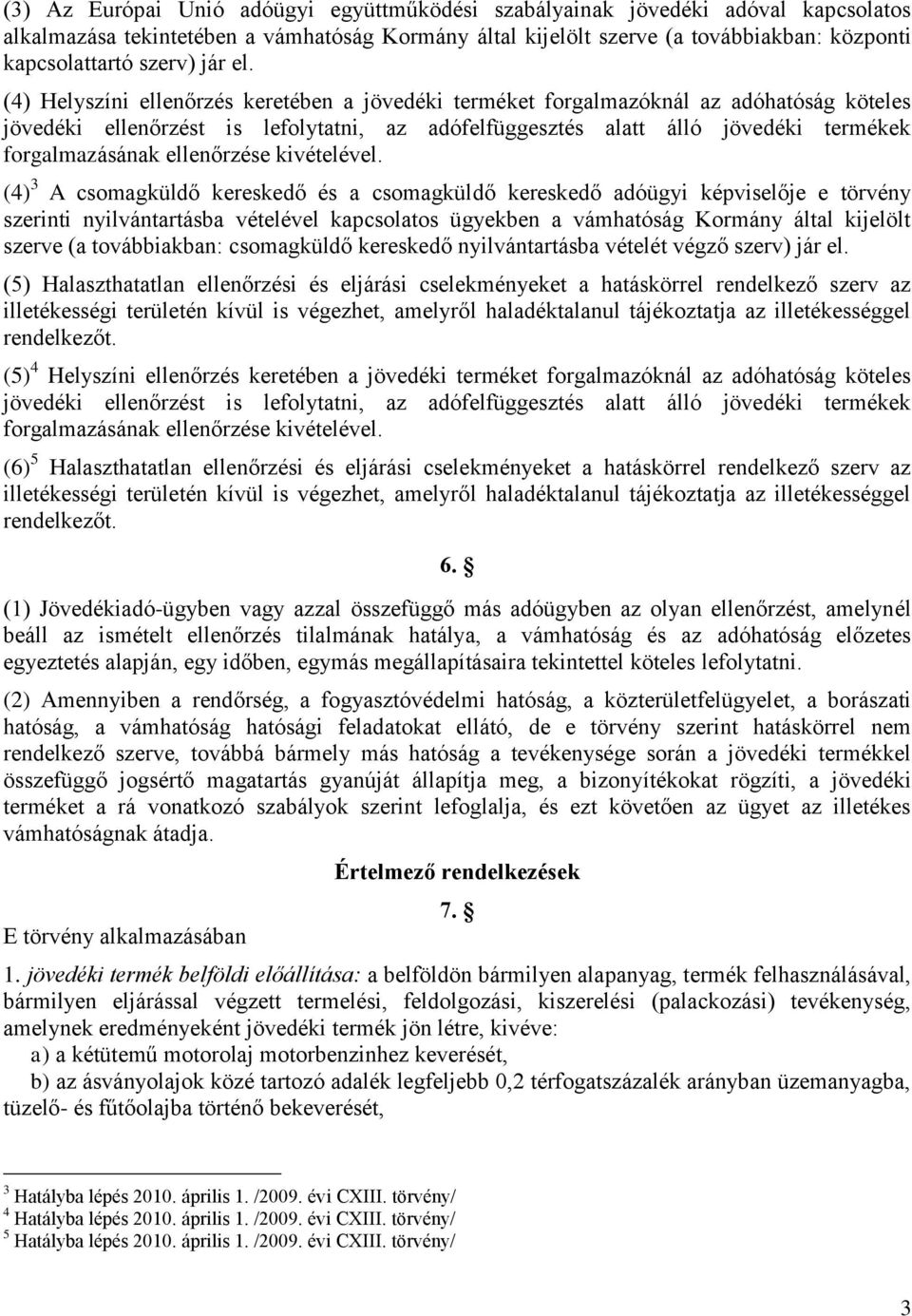 (4) Helyszíni ellenőrzés keretében a jövedéki terméket forgalmazóknál az adóhatóság köteles jövedéki ellenőrzést is lefolytatni, az adófelfüggesztés alatt álló jövedéki termékek forgalmazásának