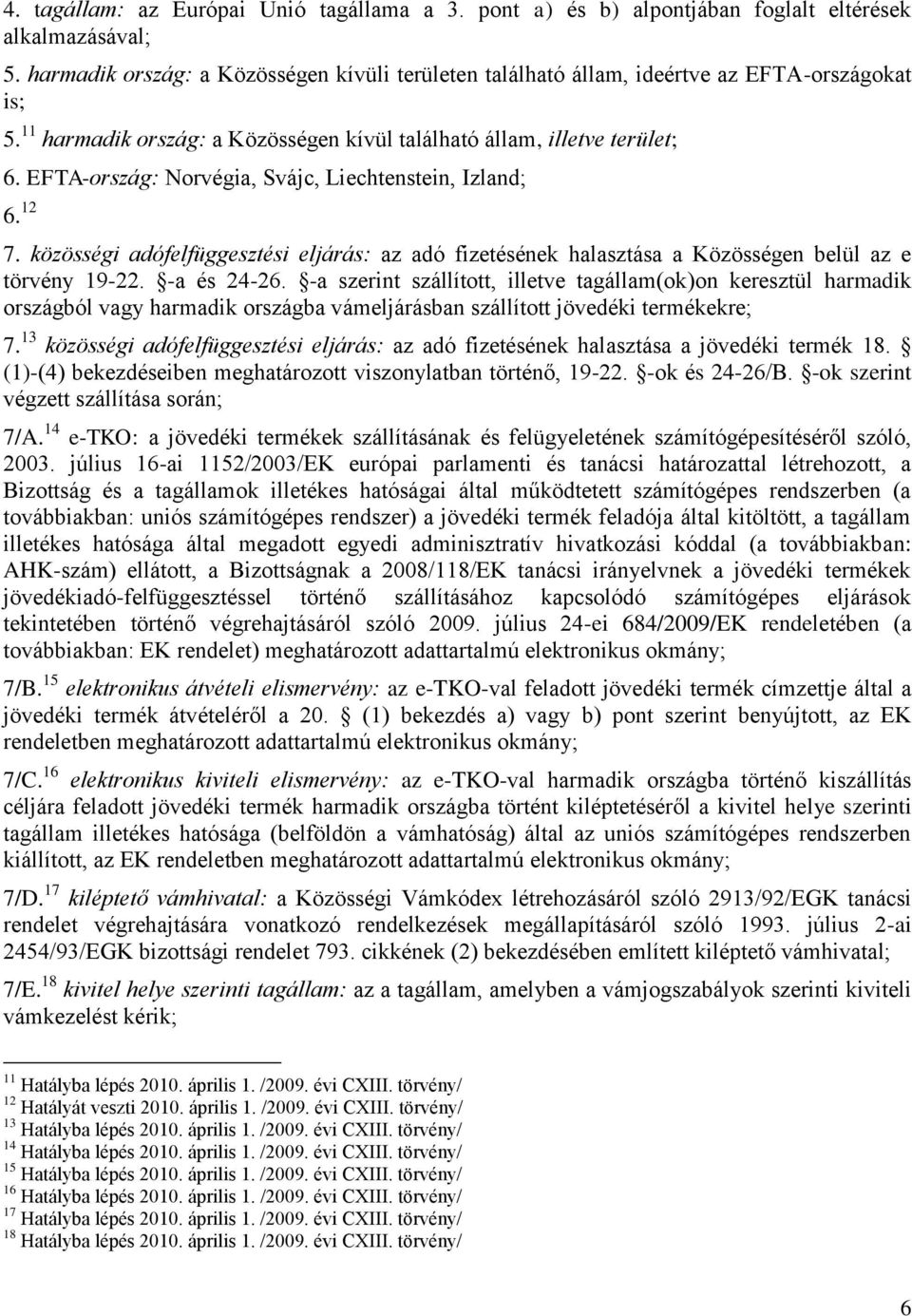 EFTA-ország: Norvégia, Svájc, Liechtenstein, Izland; 6. 12 7. közösségi adófelfüggesztési eljárás: az adó fizetésének halasztása a Közösségen belül az e törvény 19-22. -a és 24-26.