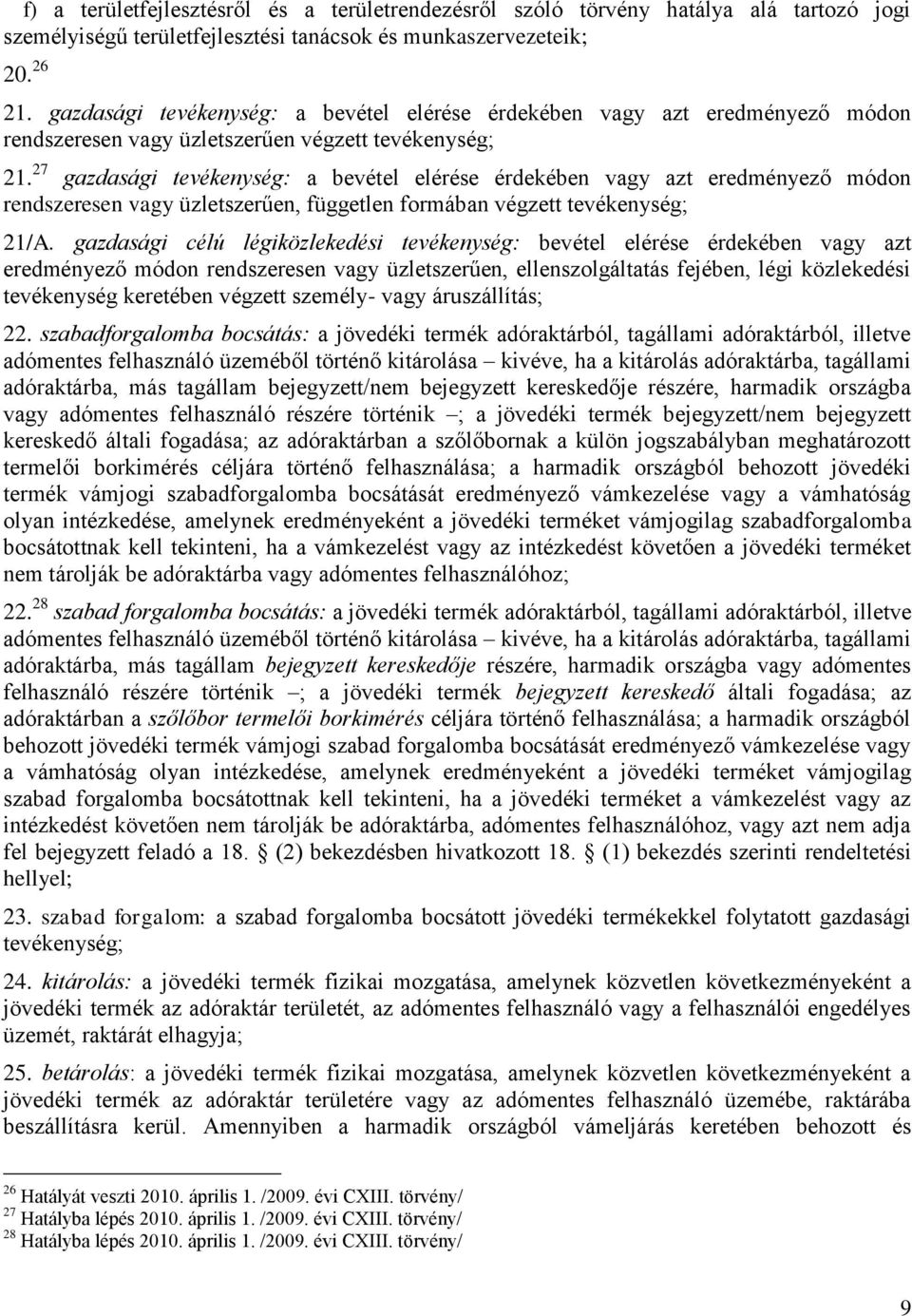 27 gazdasági tevékenység: a bevétel elérése érdekében vagy azt eredményező módon rendszeresen vagy üzletszerűen, független formában végzett tevékenység; 21/A.