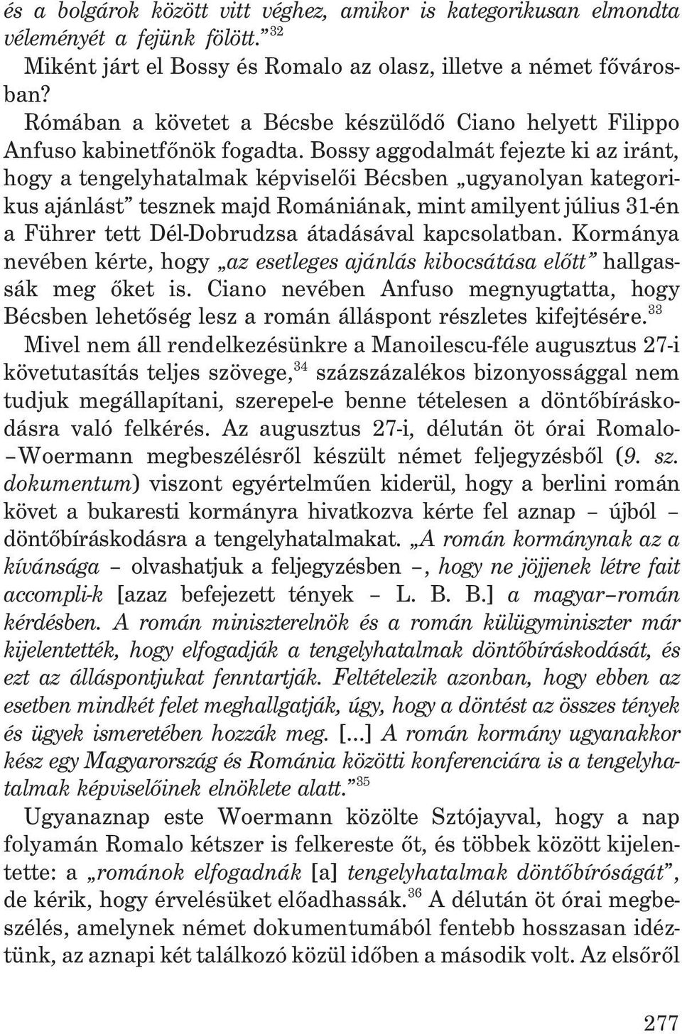 Bossy aggodalmát fejezte ki az iránt, hogy a tengelyhatalmak képviselõi Bécsben ugyanolyan kategorikus ajánlást tesznek majd Romániának, mint amilyent július 31-én a Führer tett Dél-Dobrudzsa