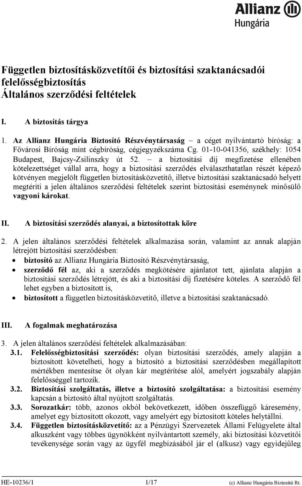 a biztosítási díj megfizetése ellenében kötelezettséget vállal arra, hogy a biztosítási szerződés elválaszthatatlan részét képező kötvényen megjelölt független biztosításközvetítő, illetve