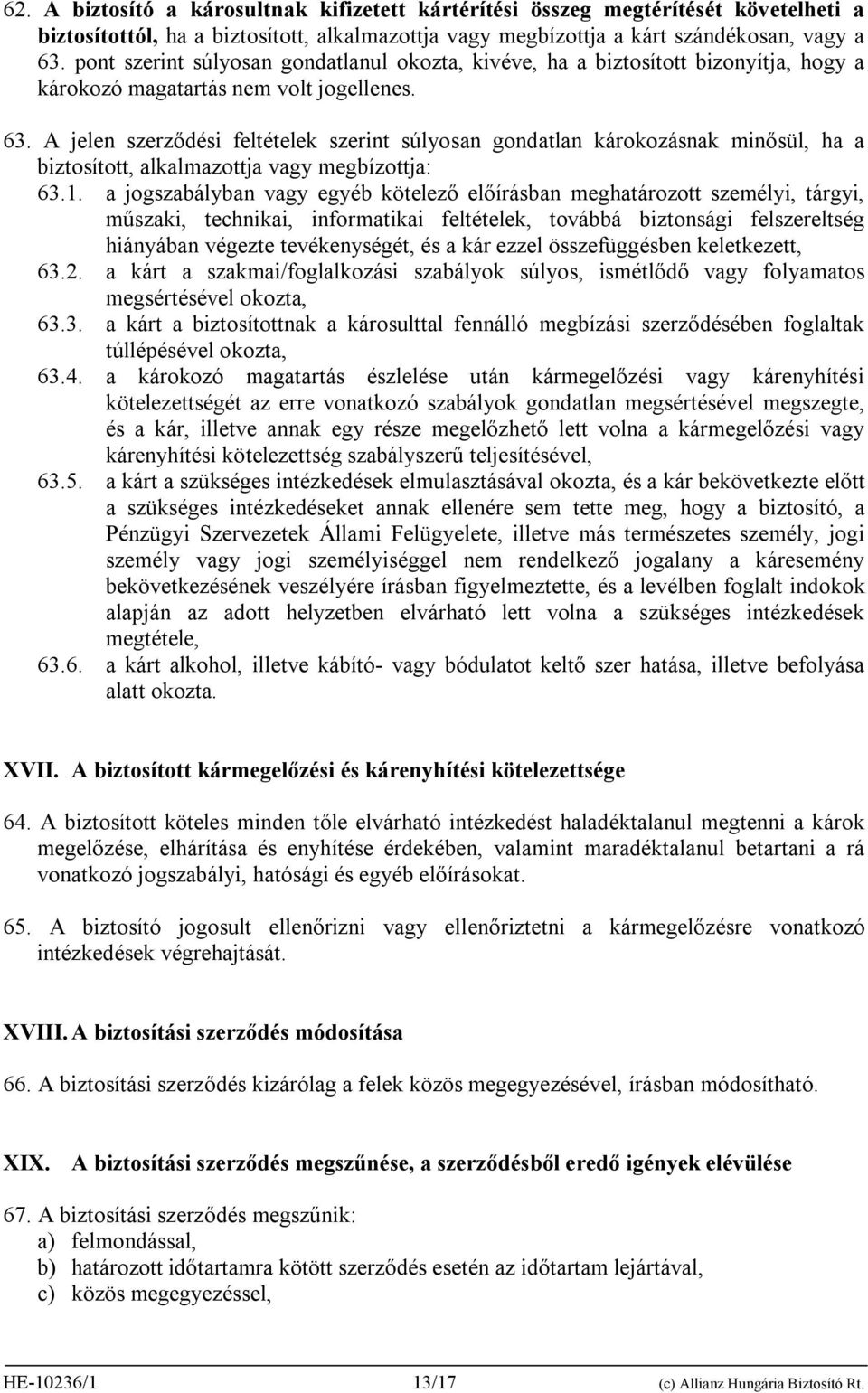 A jelen szerződési feltételek szerint súlyosan gondatlan károkozásnak minősül, ha a biztosított, alkalmazottja vagy megbízottja: 63.1.