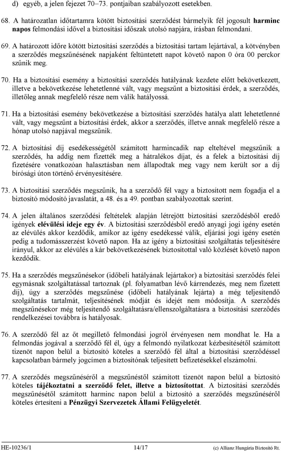 A határozott időre kötött biztosítási szerződés a biztosítási tartam lejártával, a kötvényben a szerződés megszűnésének napjaként feltüntetett napot követő napon 0 óra 00 perckor szűnik meg. 70.