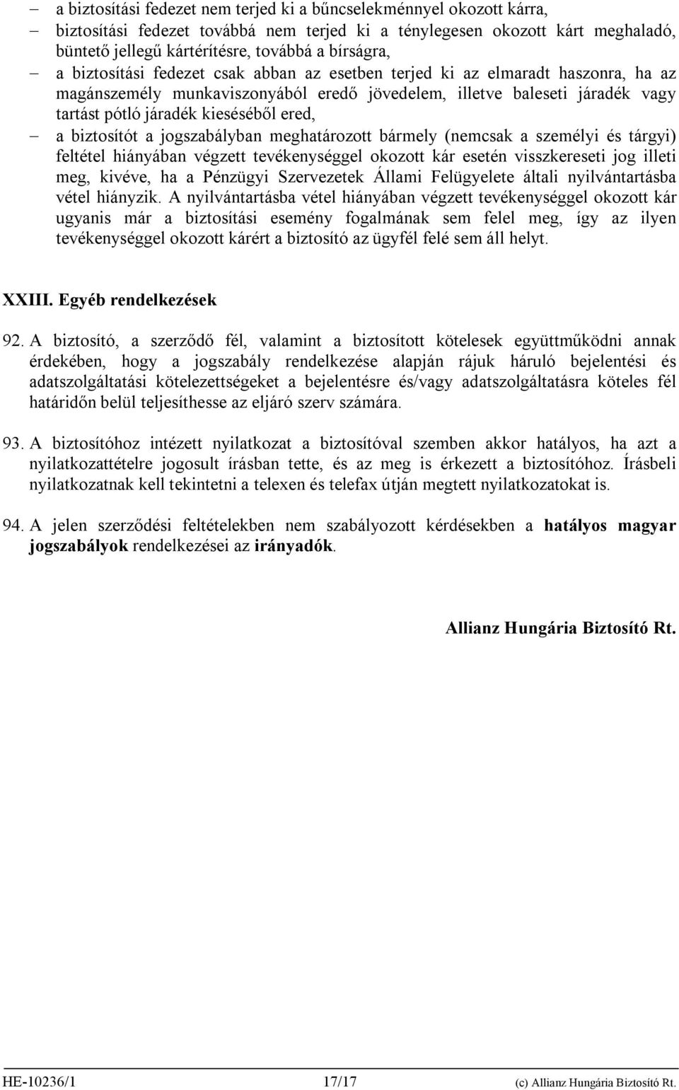 biztosítót a jogszabályban meghatározott bármely (nemcsak a személyi és tárgyi) feltétel hiányában végzett tevékenységgel okozott kár esetén visszkereseti jog illeti meg, kivéve, ha a Pénzügyi