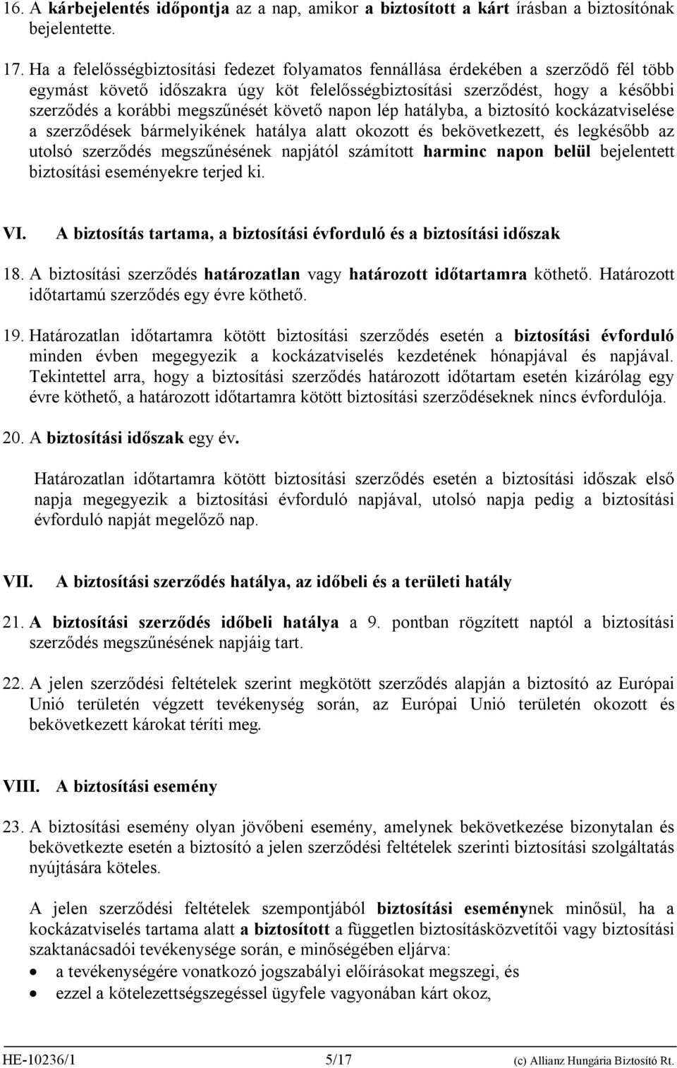 megszűnését követő napon lép hatályba, a biztosító kockázatviselése a szerződések bármelyikének hatálya alatt okozott és bekövetkezett, és legkésőbb az utolsó szerződés megszűnésének napjától