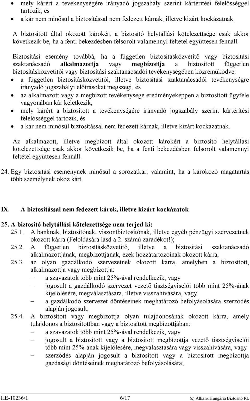 Biztosítási esemény továbbá, ha a független biztosításközvetítő vagy biztosítási szaktanácsadó alkalmazottja vagy megbízottja a biztosított független biztosításközvetítői vagy biztosítási