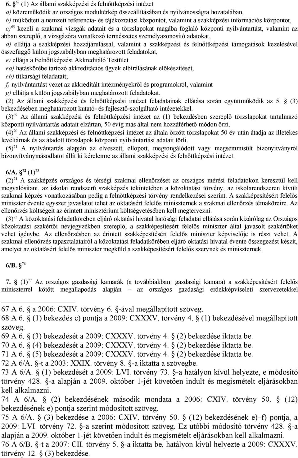 vonatkozó természetes személyazonosító adatokat, d) ellátja a szakképzési hozzájárulással, valamint a szakképzési és felnőttképzési támogatások kezelésével összefüggő külön jogszabályban