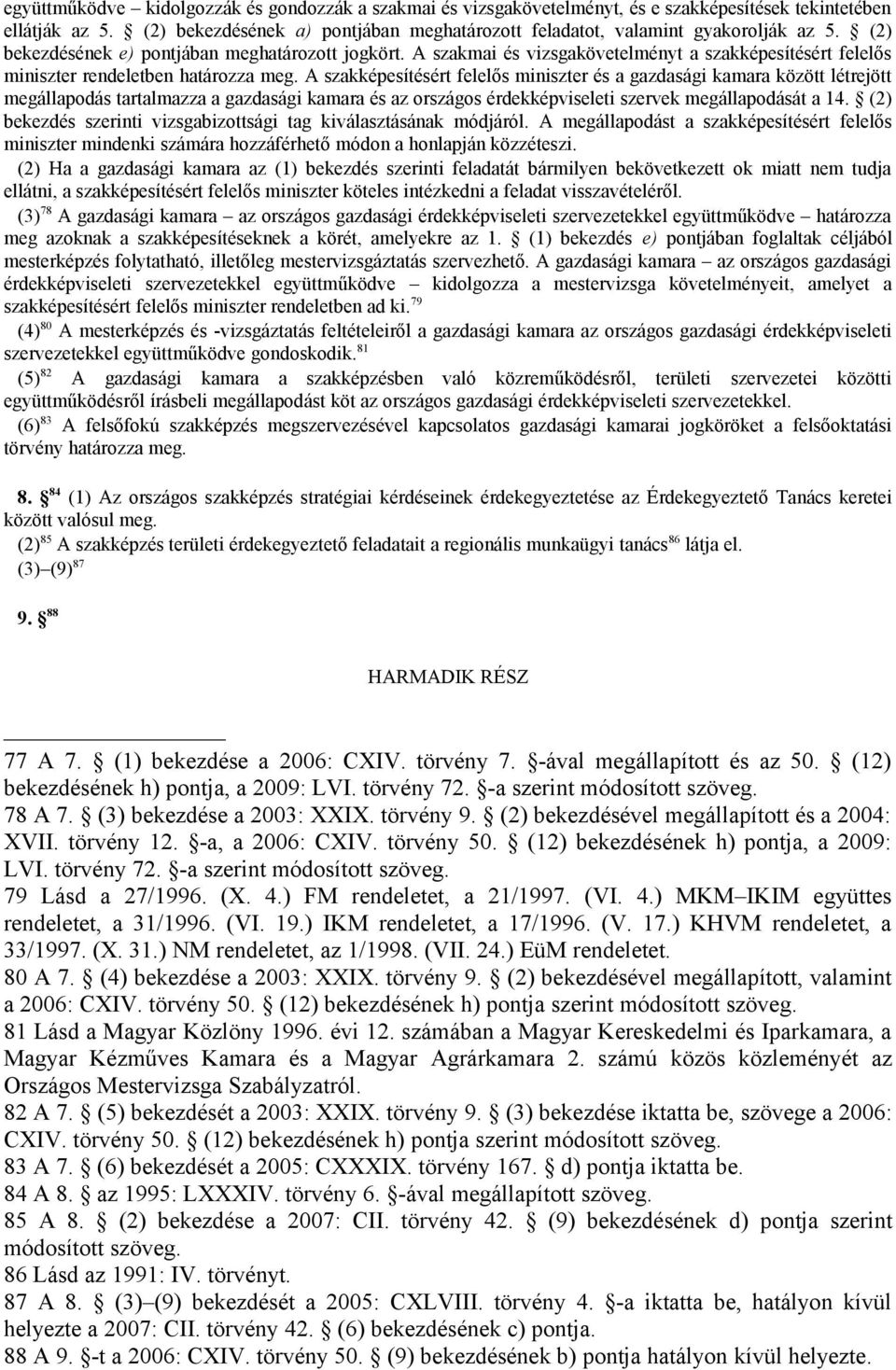 A szakmai és vizsgakövetelményt a szakképesítésért felelős miniszter rendeletben határozza meg.