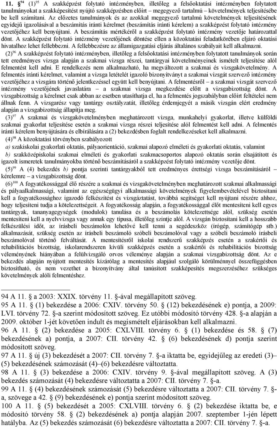 Az előzetes tanulmányok és az azokkal megegyező tartalmú követelmények teljesítésének egyidejű igazolásával a beszámítás iránti kérelmet (beszámítás iránti kérelem) a szakképzést folytató intézmény