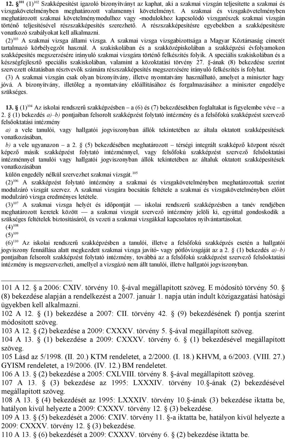 A részszakképesítésre egyebekben a szakképesítésre vonatkozó szabályokat kell alkalmazni. (2) 103 A szakmai vizsga állami vizsga.