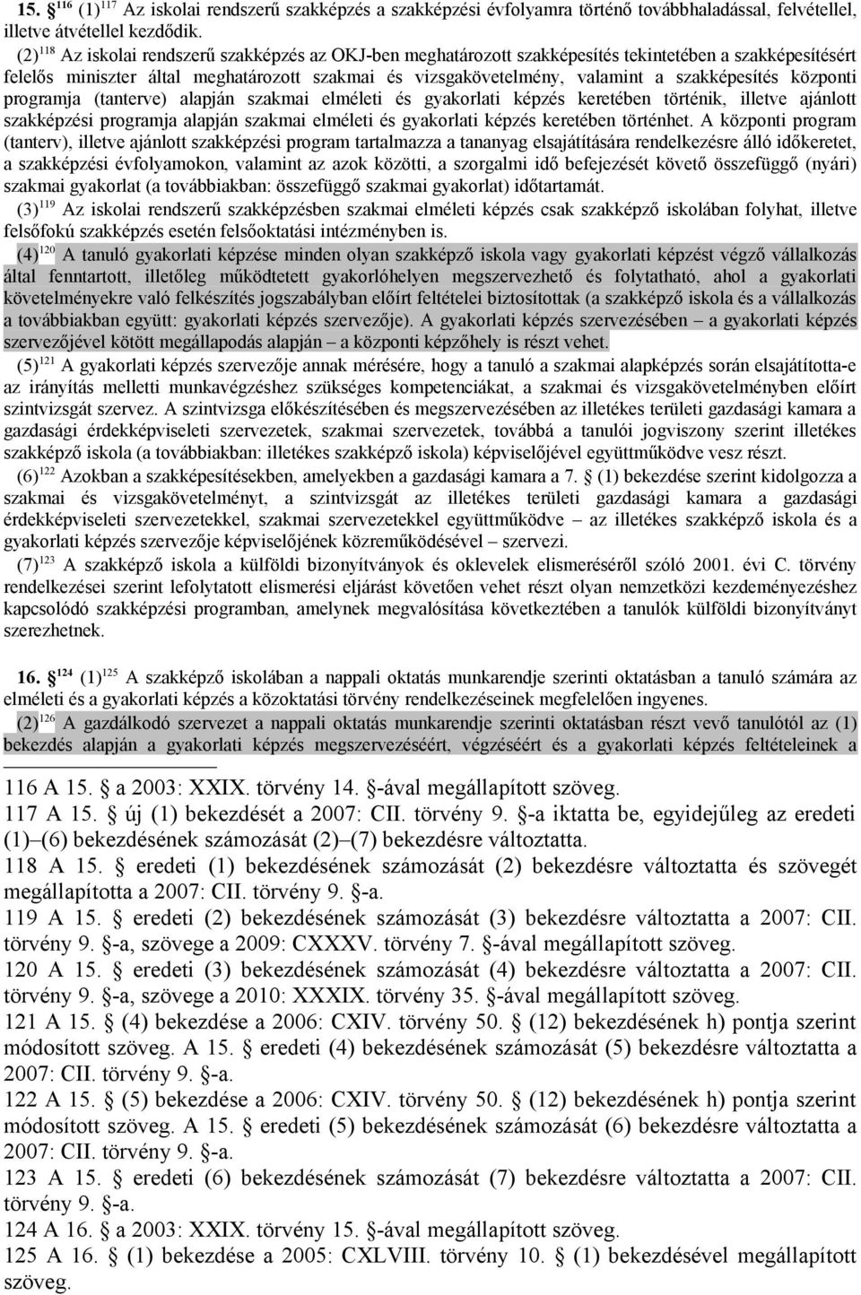 szakképesítés központi programja (tanterve) alapján szakmai elméleti és gyakorlati képzés keretében történik, illetve ajánlott szakképzési programja alapján szakmai elméleti és gyakorlati képzés