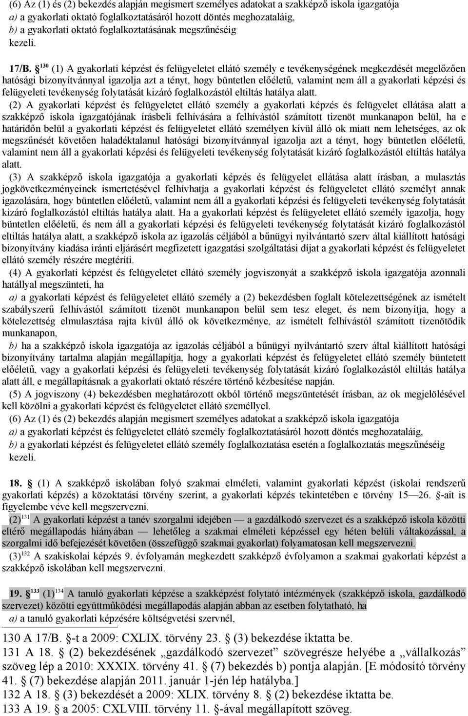 130 (1) A gyakorlati képzést és felügyeletet ellátó személy e tevékenységének megkezdését megelőzően hatósági bizonyítvánnyal igazolja azt a tényt, hogy büntetlen előéletű, valamint nem áll a