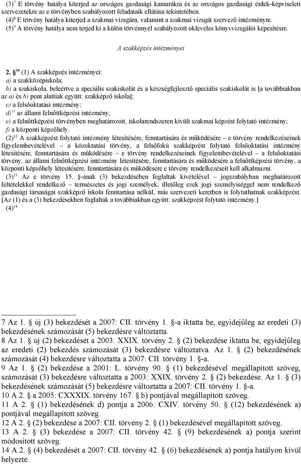 (5) 9 A törvény hatálya nem terjed ki a külön törvénnyel szabályozott okleveles könyvvizsgálói képesítésre. A szakképzés intézményei 2.