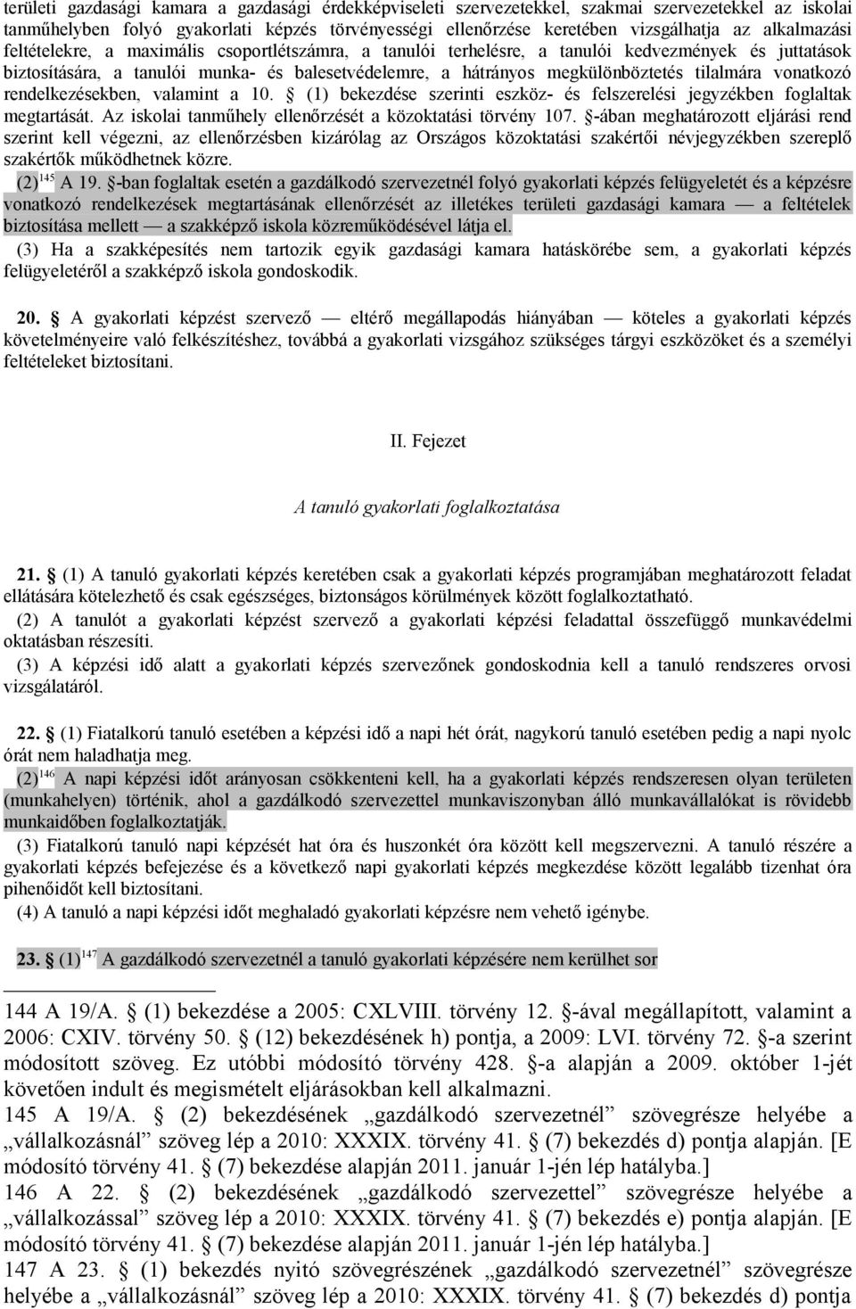 tilalmára vonatkozó rendelkezésekben, valamint a 10. (1) bekezdése szerinti eszköz- és felszerelési jegyzékben foglaltak megtartását. Az iskolai tanműhely ellenőrzését a közoktatási törvény 107.