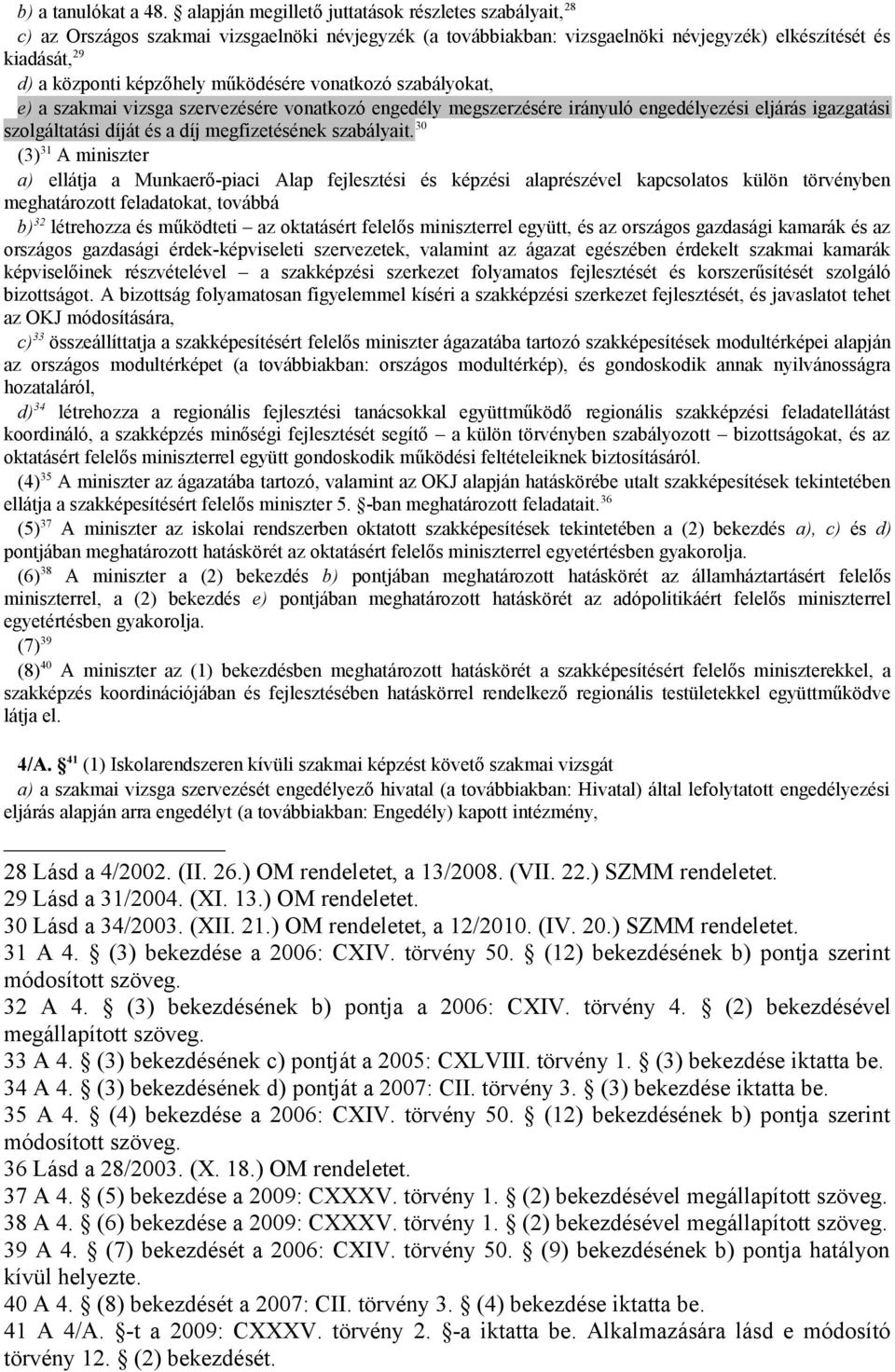 működésére vonatkozó szabályokat, e) a szakmai vizsga szervezésére vonatkozó engedély megszerzésére irányuló engedélyezési eljárás igazgatási szolgáltatási díját és a díj megfizetésének szabályait.