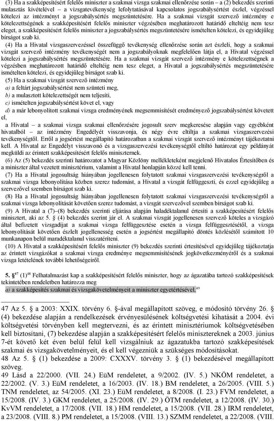 Ha a szakmai vizsgát szervező intézmény e kötelezettségének a szakképesítésért felelős miniszter végzésében meghatározott határidő elteltéig nem tesz eleget, a szakképesítésért felelős miniszter a