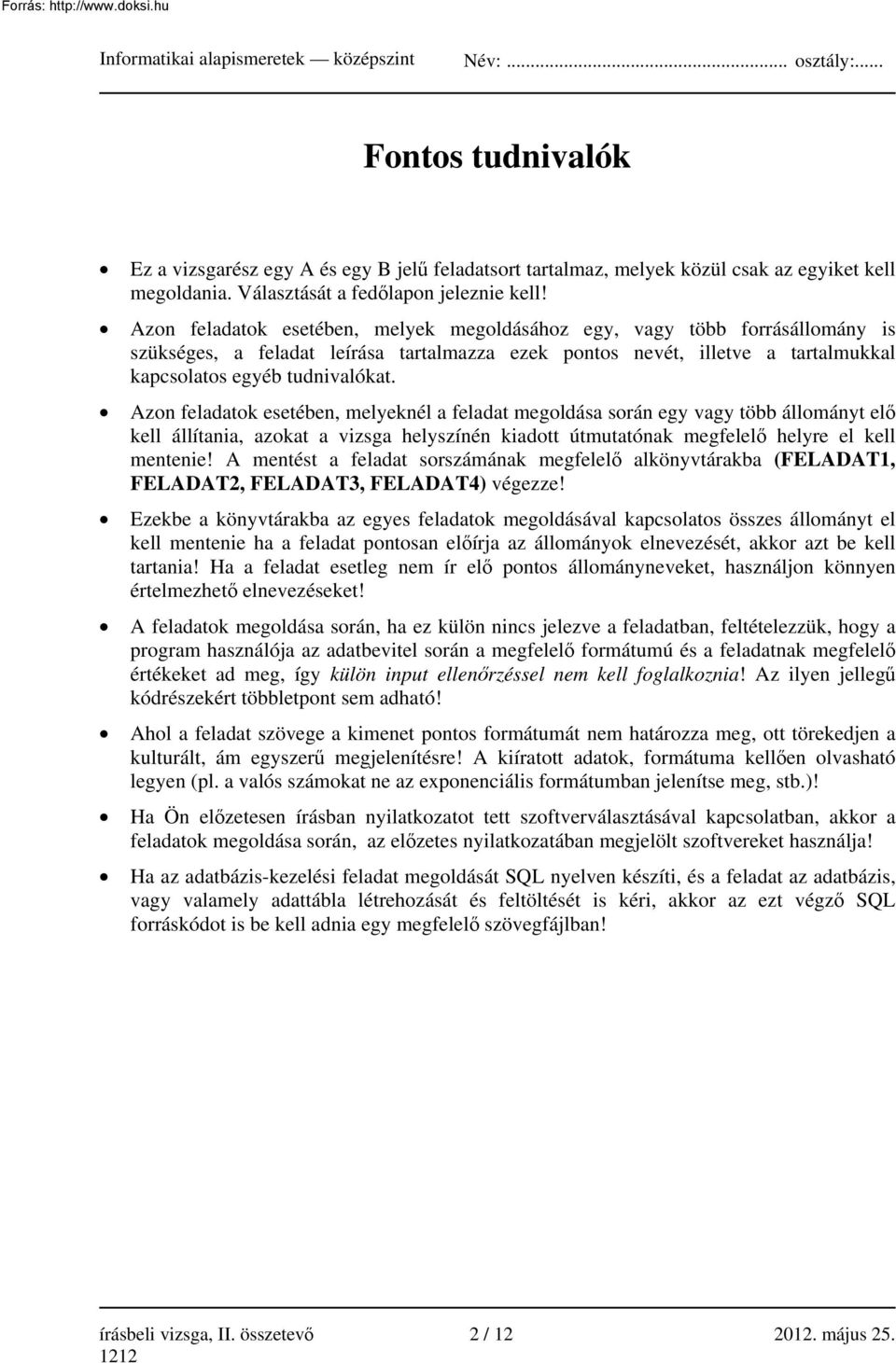 Azon feladatok esetében, melyeknél a feladat megoldása során egy vagy több állományt elő kell állítania, azokat a vizsga helyszínén kiadott útmutatónak megfelelő helyre el kell mentenie!