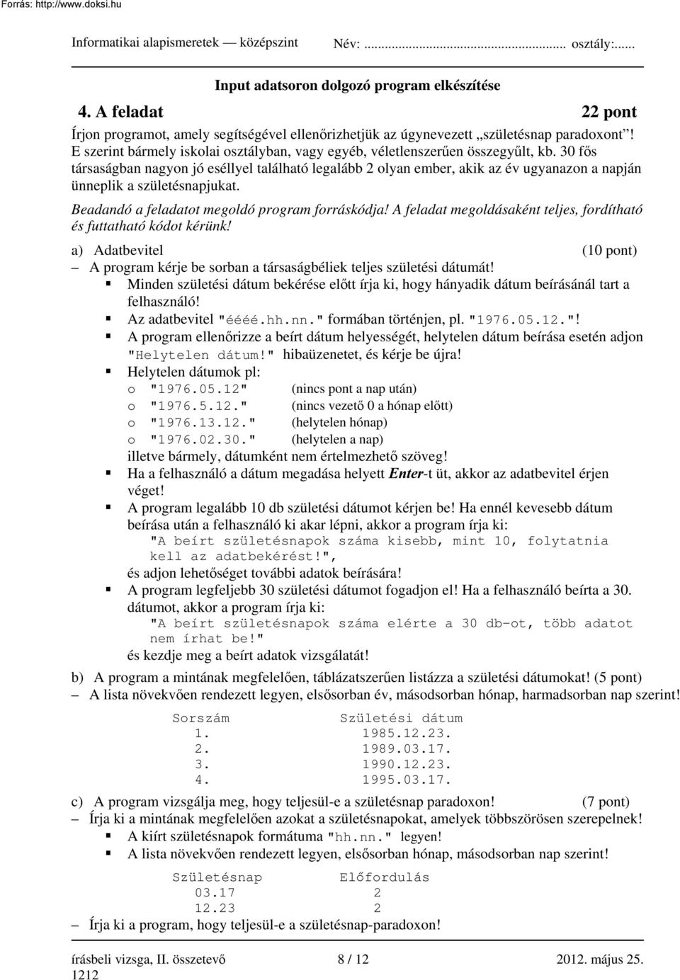 30 fős társaságban nagyon jó eséllyel található legalább 2 olyan ember, akik az év ugyanazon a napján ünneplik a születésnapjukat. Beadandó a feladatot megoldó program forráskódja!