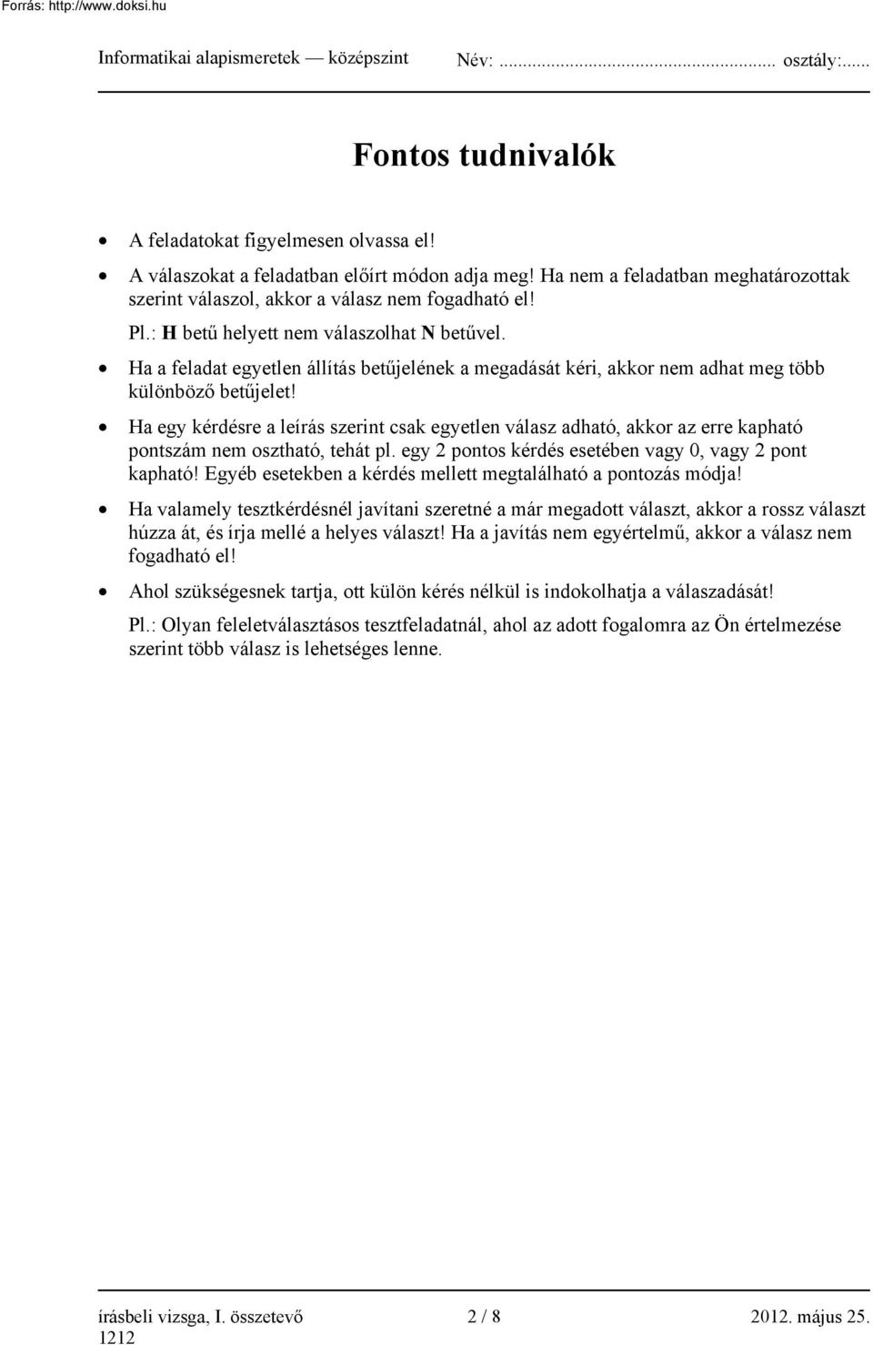 Ha egy kérdésre a leírás szerint csak egyetlen válasz adható, akkor az erre kapható pontszám nem osztható, tehát pl. egy 2 pontos kérdés esetében vagy 0, vagy 2 pont kapható!