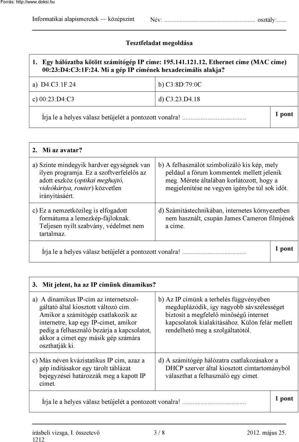 Ez a szoftverfelelős az adott eszköz (optikai meghajtó, videókártya, router) közvetlen irányításáért. c) Ez a nemzetközileg is elfogadott formátuma a lemezkép-fájloknak.