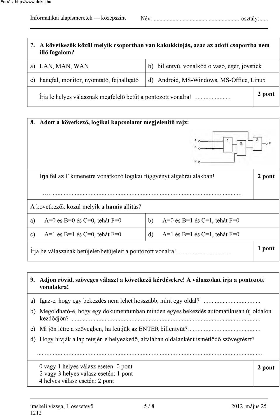 vonalra!... 2 pont 8. Adott a következő, logikai kapcsolatot megjelenítő rajz: Írja fel az F kimenetre vonatkozó logikai függvényt algebrai alakban! 2 pont... A következők közül melyik a hamis állítás?