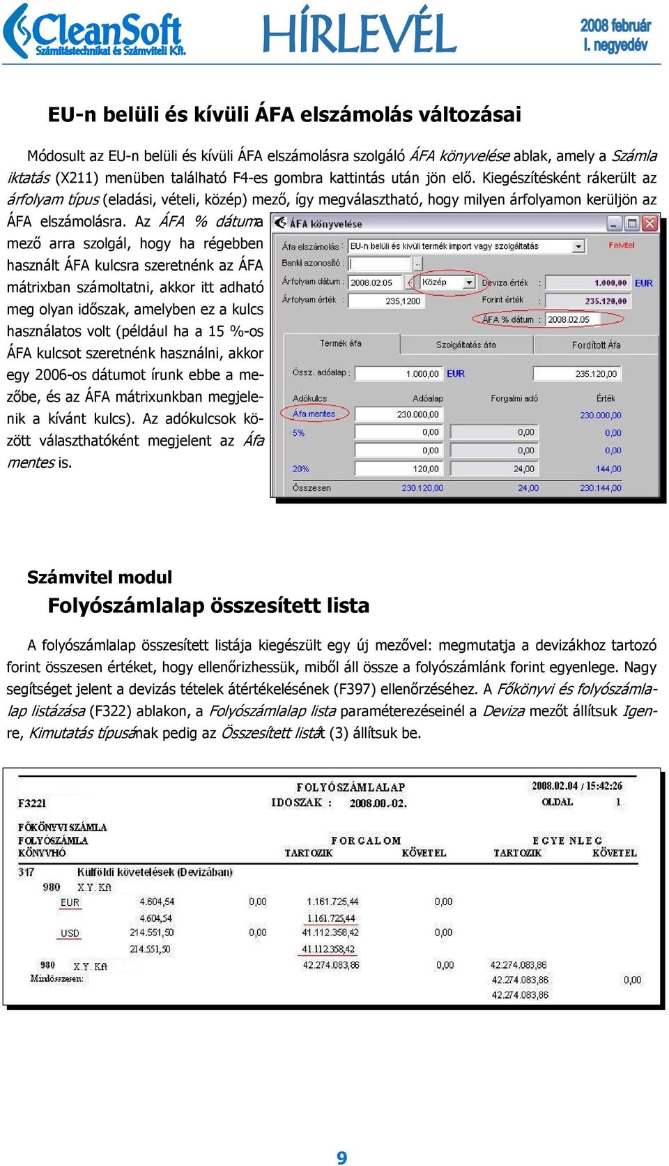 Az ÁFA % dátuma mező arra szolgál, hogy ha régebben használt ÁFA kulcsra szeretnénk az ÁFA mátrixban számoltatni, akkor itt adható meg olyan időszak, amelyben ez a kulcs használatos volt (például ha