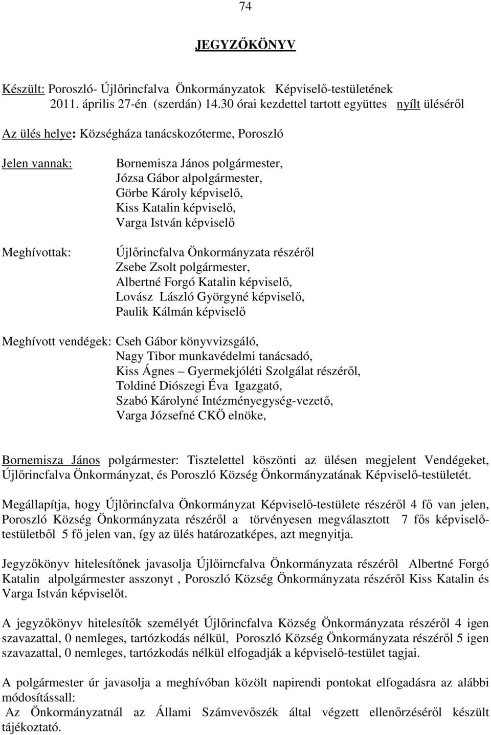 Károly képviselő, Kiss Katalin képviselő, Varga István képviselő Újlőrincfalva Önkormányzata részéről Zsebe Zsolt polgármester, Albertné Forgó Katalin képviselő, Lovász László Györgyné képviselő,